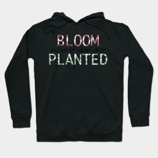 Bloom Where You Are Planted Hoodie